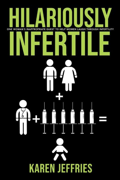 Hilariously Infertile: One Woman's Inappropriate Quest to Help Women Laugh Through Infertility. (1) cover