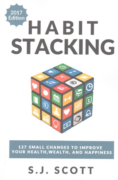 Habit Stacking: 127 Small Changes to Improve Your Health, Wealth, and Happiness (Most are Five Minutes or Less)