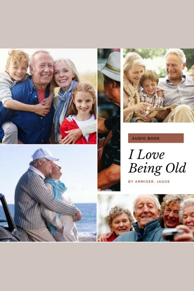 I Love Being Old: The last phase of life can be made the best cover