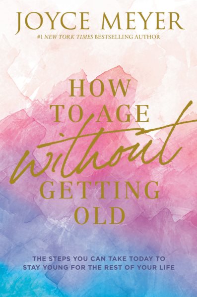 How to Age Without Getting Old: The Steps You Can Take Today to Stay Young for the Rest of Your Life cover
