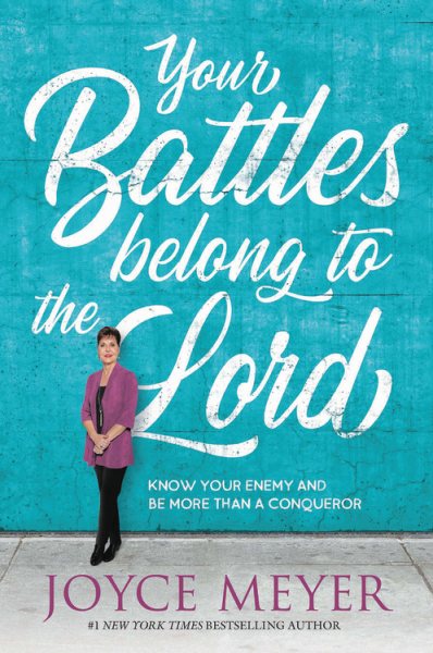Your Battles Belong to the Lord: Know Your Enemy and Be More Than a Conqueror cover