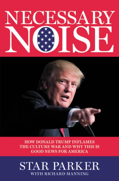 Necessary Noise: How Donald Trump Inflames the Culture War and Why This Is Good News for America cover