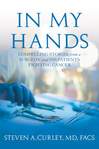 In My Hands: Compelling Stories from a Surgeon and His Patients Fighting Cancer cover