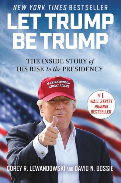 Let Trump Be Trump: The Inside Story of His Rise to the Presidency cover