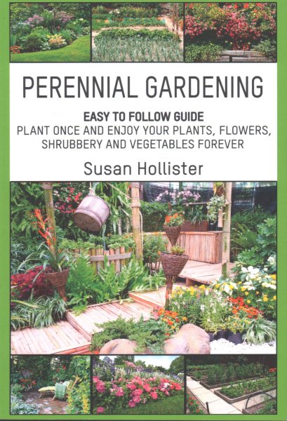 Perennial Gardening: Easy To Follow Guide: Plant Once And Enjoy Your Plants, Flowers, Shrubbery and Vegetables Forever (Perennial Gardening Guide and ... Flower, Vegetable, Herb and Shrubbery Peren) cover