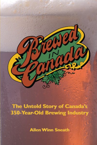 Brewed in Canada: The Untold Story of Canada's 300-Year-Old Brewing Industry cover