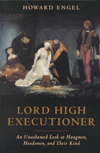 Lord High Executioner: An Unshamed Look at Hangmen, Headsmen, and Their Kind cover