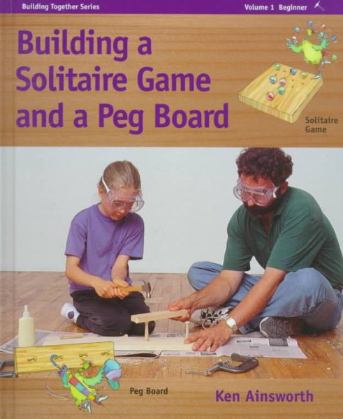 Building a Solitaire Game and a Peg Board: Beginner 1 - One hammer, 'easy' (Building Together Series) cover