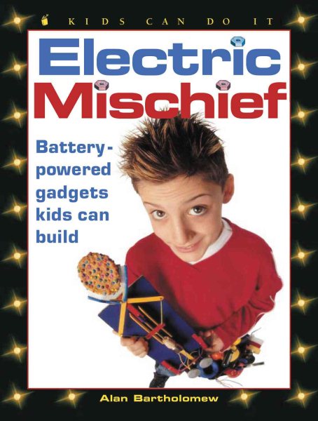 Electric Mischief: Battery-Powered Gadgets Kids Can Build (Kids Can Do It) cover