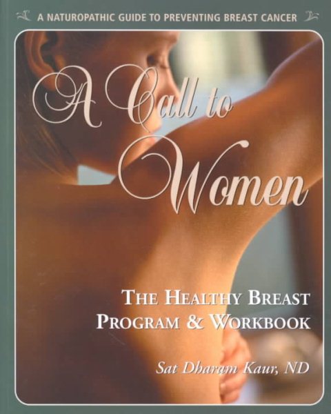 A Call to Women: The Healthy Breast Program & Workbook : Naturopathic Prevention of Breast Cancer cover