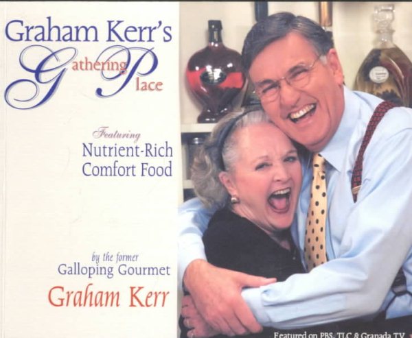 Graham Kerr's Gathering Place: Featuring Nutrint-Rich Comfort Food for Managing Weight, Preventing Illness, and Creating a Happier Lifestyle cover