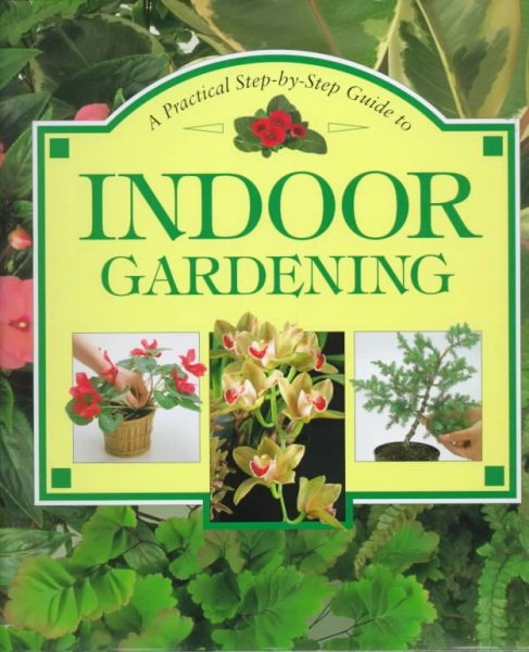 A Practical Step-By-Step Guide to Indoor Gardening cover