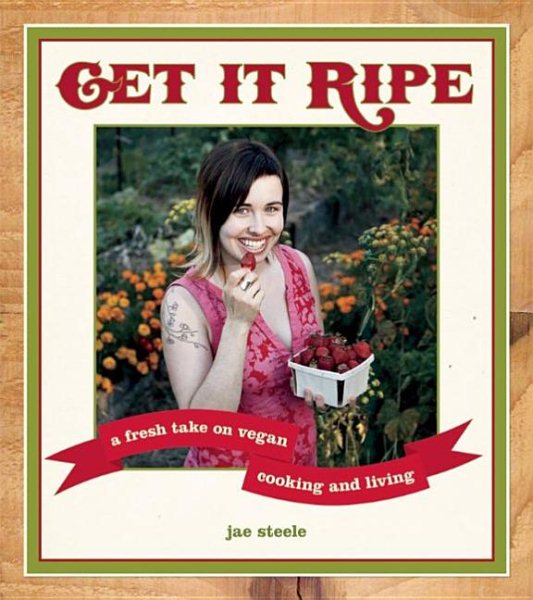 Get It Ripe: A Fresh Take on Vegan Cooking and Living cover