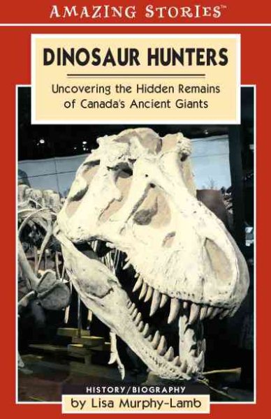 Dinosaur Hunters: Uncovering the Hidden Remains of Canada's Ancient Giants (Amazing Stories) cover