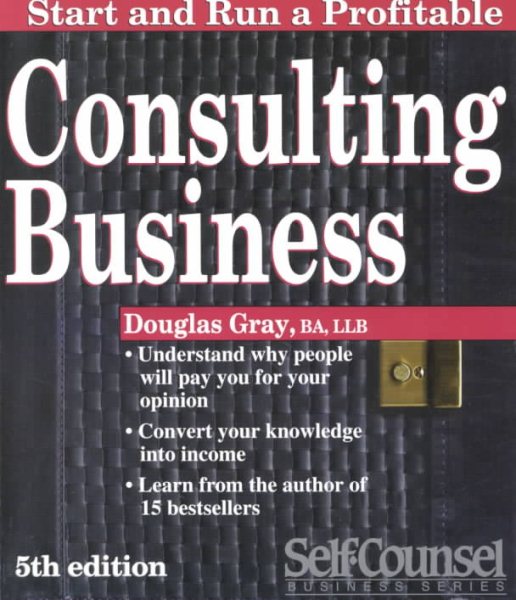 Start and Run a Profitable Consulting Business: A Step-By-Step Business Plan (Self Counsel Business Series) (Start & Run a Profitable)