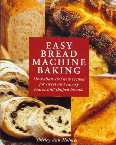 Easy Bread Machine Baking: More than 100 new recipes for sweet and savoury loaves and shaped breads cover