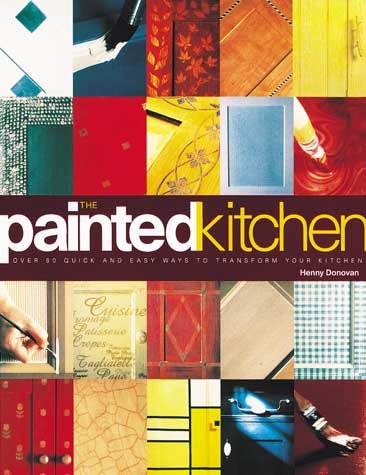 The Painted Kitchen: Over 60 quick and easy ways to transform your kitchen cupboards cover