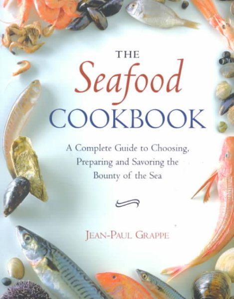 The Seafood Cookbook: A Complete Guide to Choosing, Preparing and Savoring the Bounty of the Sea cover