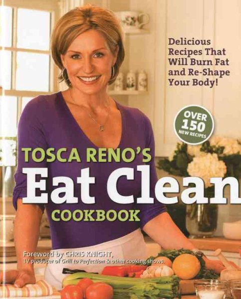 Tosca Reno's Eat Clean Cookbook: Delicious Recipes That Will Burn Fat and Re-Shape Your Body! cover