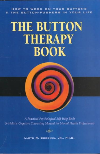 Button Therapy: The Button Therapy Book: How to Work on Your Buttons and the Button-Pushers in Your Life -- A Practical Psychological Self-Help Book & ... Manual for Mental Health Professionals cover