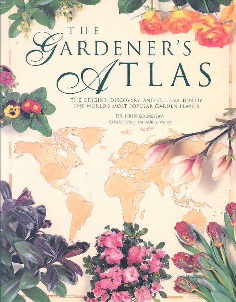 The Gardener's Atlas: The Origins, Discovery and Cultivation of the World's Most Popular Garden Plants cover