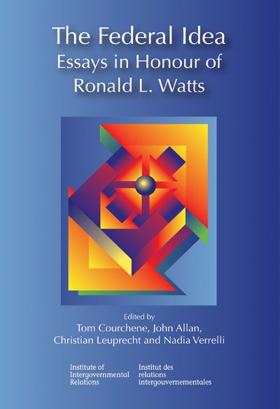 The Federal Idea: Essays in Honour of Ronald L. Watts (Queen's Policy Studies Series) (Volume 156) cover