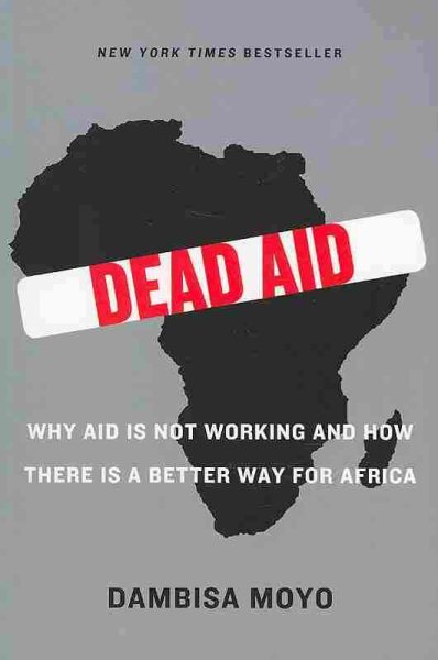 Dead Aid: Why Aid Is Not Working and How There Is a Better Way for Africa cover