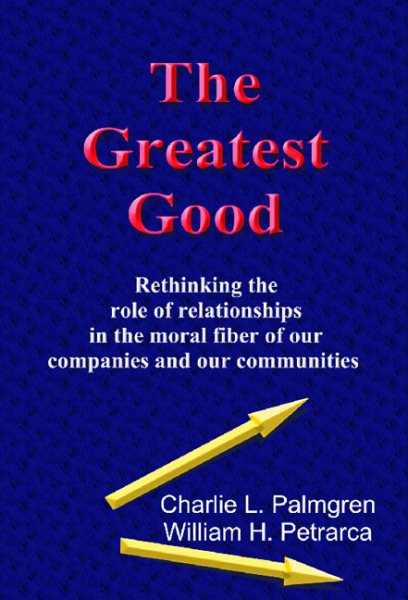 The Greatest Good: Rethinking the role of relationships in the moral fiber of our companies and our communities cover