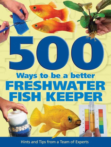 500 Ways to be a Better Freshwater Fishkeeper: Hints and Tips from a Team of Experts cover