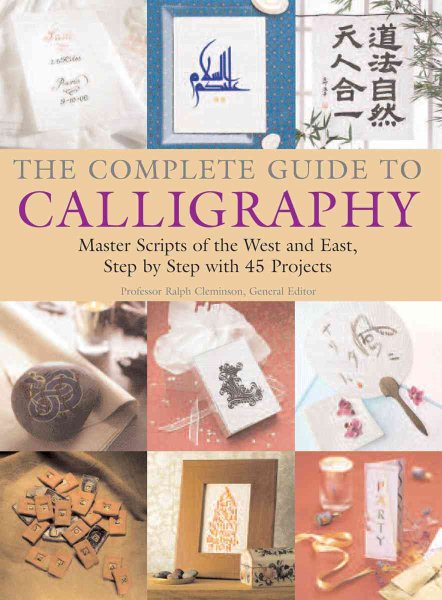 The Complete Guide to Calligraphy: Master Scripts of the West and East, Step-by-Step with 45 Projects cover
