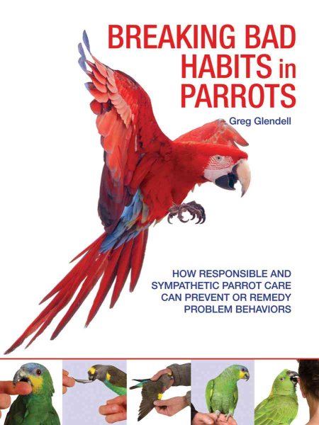 Breaking Bad Habits in Parrots: How Responsible and Sympathetic Parrot Care Can Prevent or Remedy Problem Behaviors cover