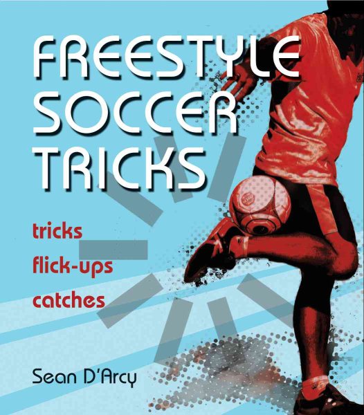 Freestyle Soccer Tricks: Tricks, Flick-ups, Catches cover