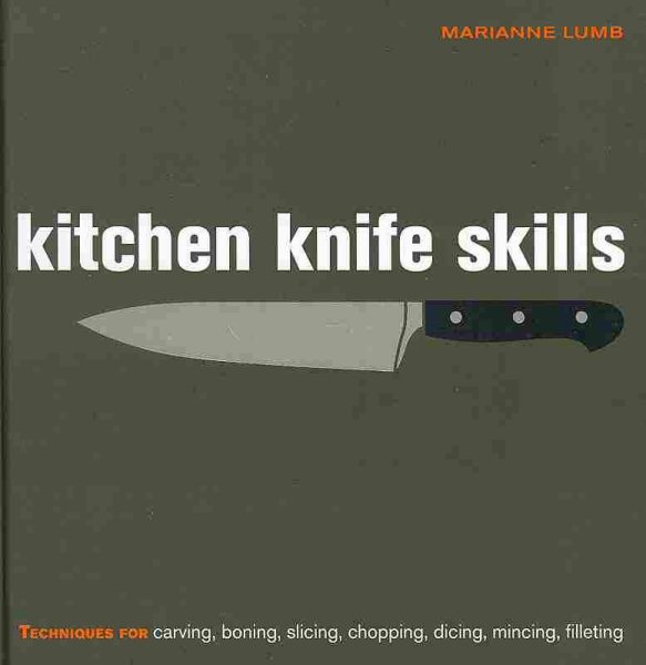 Kitchen Knife Skills: Techniques for Carving, Boning, Slicing, Chopping, Dicing, Mincing, Filleting cover