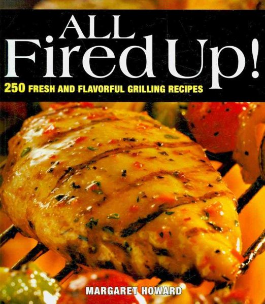 All Fired Up!: 250 Fresh and Flavorful Grilling Recipes cover