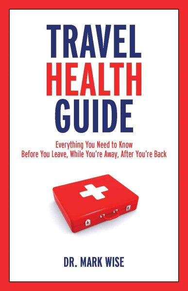 Travel Health Guide: Everything You Need to Know Before You Leave, While You're Away, After You're Back cover