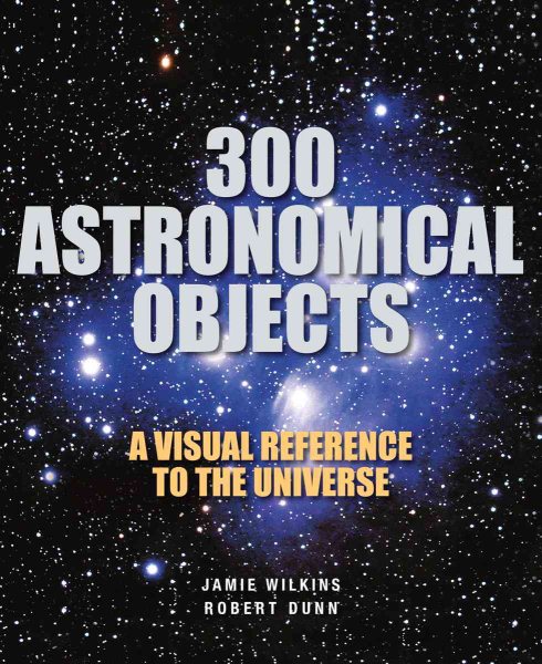 300 Astronomical Objects: A Visual Reference to the Universe cover