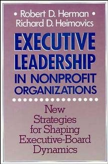 Executive Leadership in Nonprofit Organizations: New Strategies for Shaping Executive-Board Dynamics (Nonprofit Sector Series)
