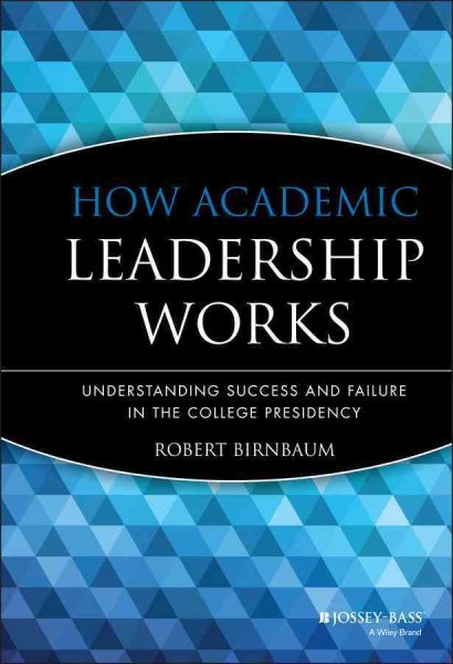 How Academic Leadership Works: Understanding Success and Failure in the College Presidency cover
