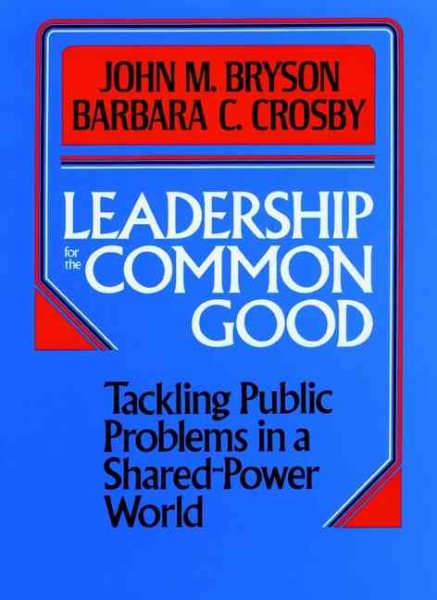 Leadership for the Common Good: Tackling Public Problems in a Shared-Power World (Jossey Bass Public Administration Series) cover
