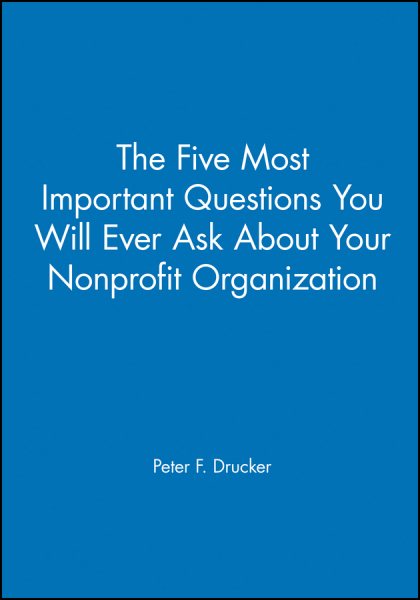 The Five Most Important Questions You Will Ever Ask About Your Nonprofit Organization; Participant's Workbook [Drucker Foundation]