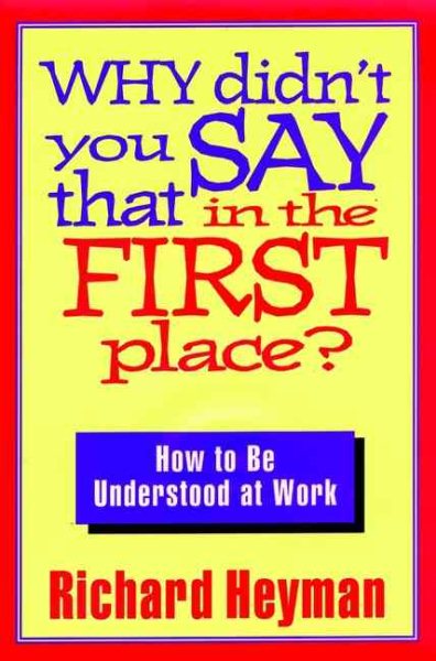 Why Didn't You Say That in the First Place?: How to Be Understood at Work (Jossey Bass Business & Management Series) cover