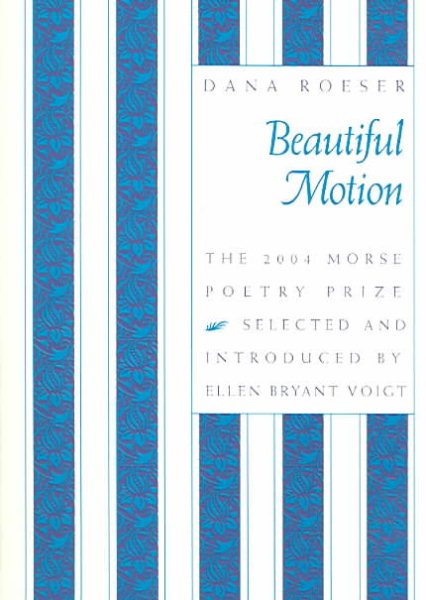 Beautiful Motion: Poems by Dana Roeser (Samuel French Morse Poetry Prize) cover