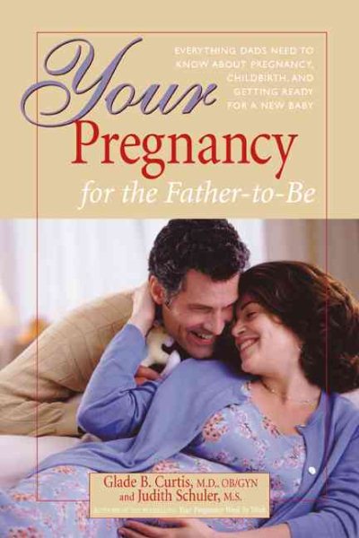 Your Pregnancy For The Father-to-be: Everything Dads Need To Know About Pregnancy, Childbirth, And Getting Ready For A New Baby