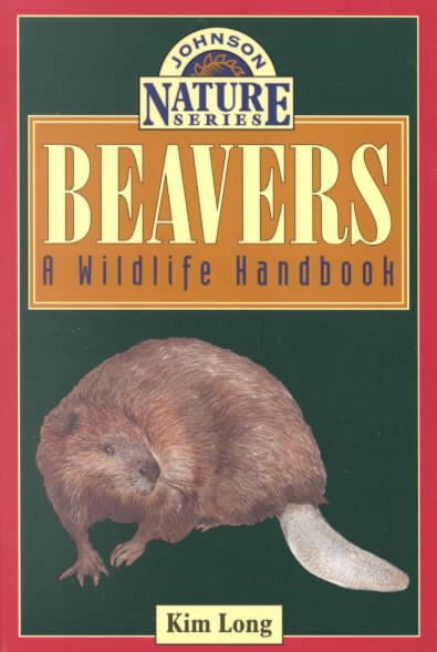 Beavers: A Wildlife Handbook (Long, Kim. Johnson Nature Series.)