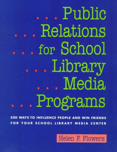 Public Relations for School Library: 500 Ways to Influence People and Win Friends for Your School Library Media Center
