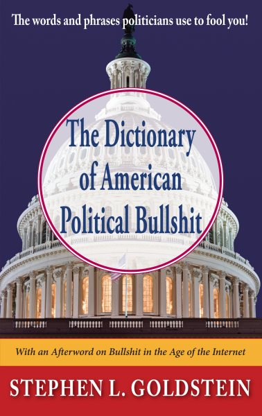 The Dictionary of American Political Bullshit: The Words and Phrases Politicians Use to Fool You cover