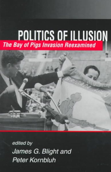 Politics of Illusion: The Bay of Pigs Invasion Reexamined cover