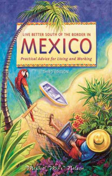 Live Better South of the Border: Practical Advice for Living and Working (Live Better South of the Border in Mexico) cover