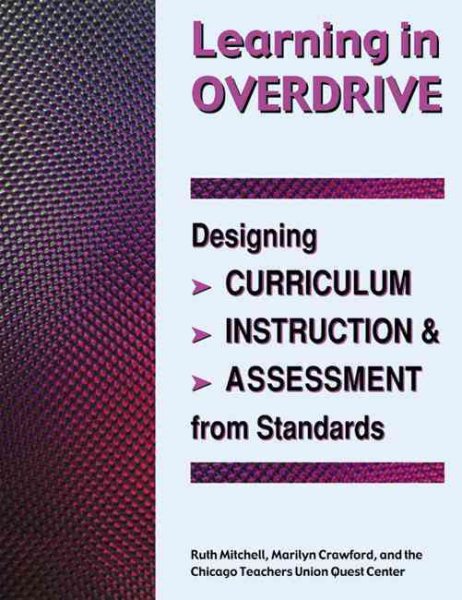 Learning in Overdrive: Designing Curriculum, Instruction, and Assessment from Standards