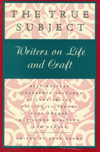 The True Subject: Writers on Life and Craft cover